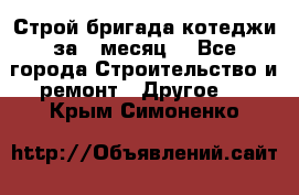 Строй.бригада котеджи за 1 месяц. - Все города Строительство и ремонт » Другое   . Крым,Симоненко